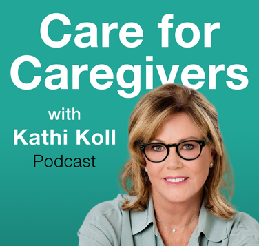 Kathi Koll Foundation - Care for Caregivers with Kathi Koll Podcast Image
